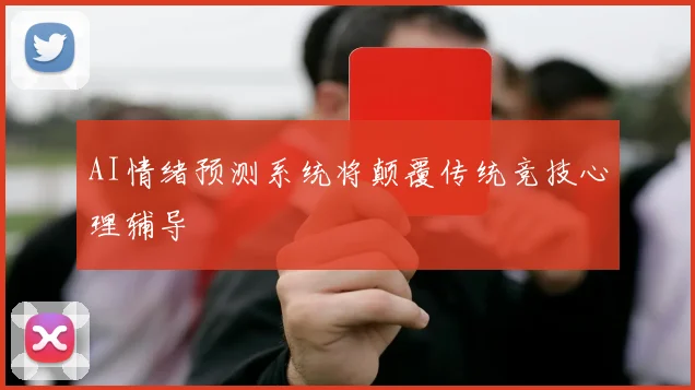 AI情绪预测系统将颠覆传统竞技心理辅导