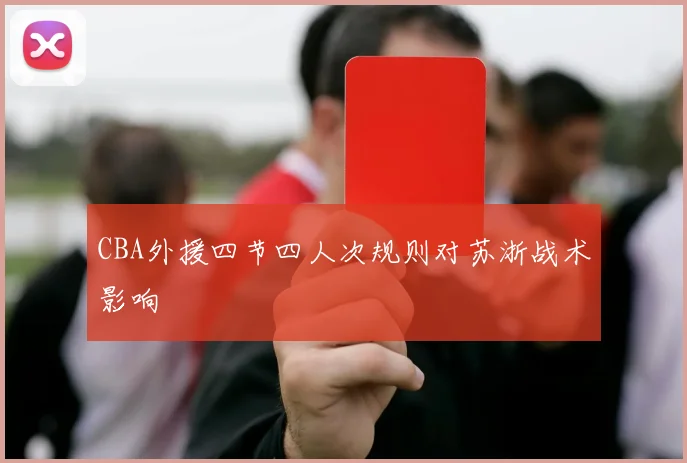 CBA外援四节四人次规则对苏浙战术影响