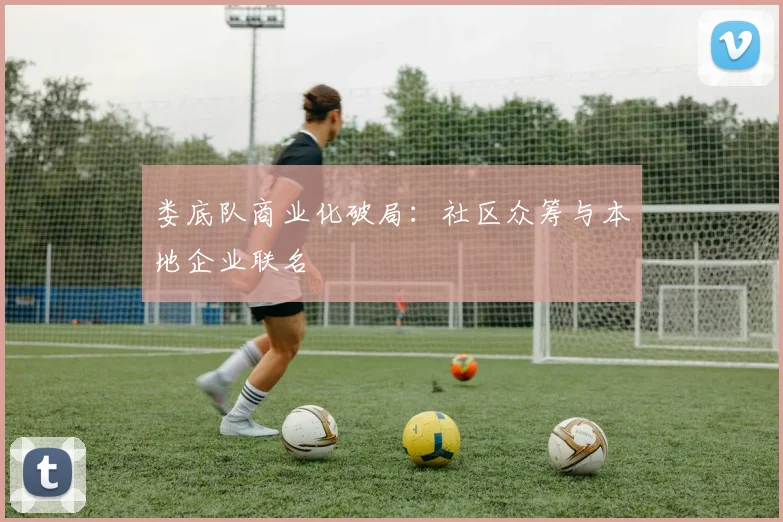 娄底队商业化破局：社区众筹与本地企业联名